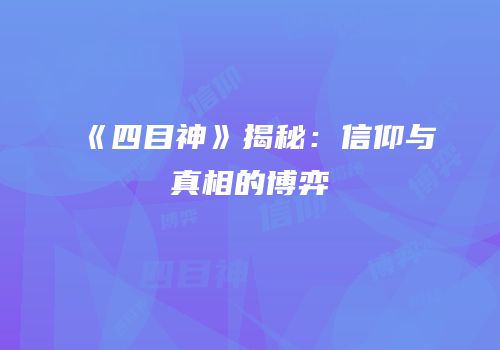 《四目神》揭秘：信仰与真相的博弈