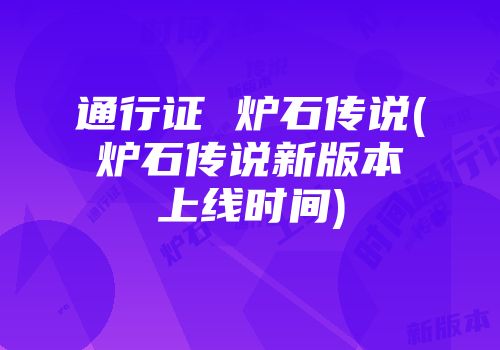 通行证 炉石传说(炉石传说新版本上线时间)