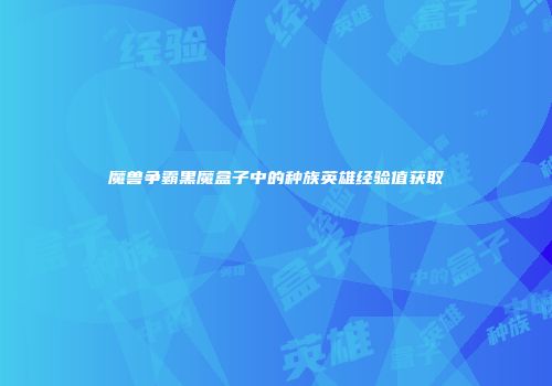 魔兽争霸黑魔盒子中的种族英雄经验值获取