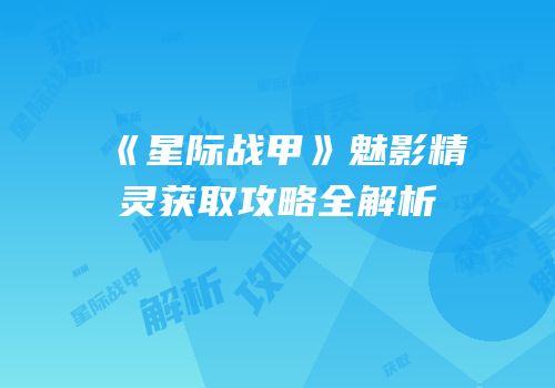《星际战甲》魅影精灵获取攻略全解析