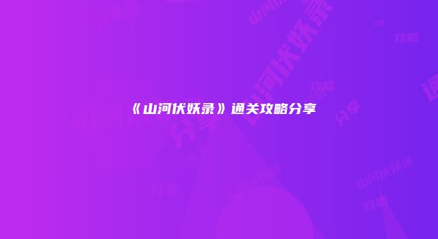 《山河伏妖录》通关攻略分享