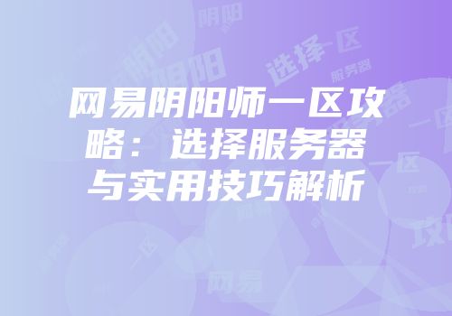 网易阴阳师一区攻略：选择服务器与实用技巧解析