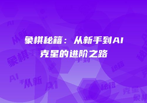 象棋秘籍：从新手到AI克星的进阶之路
