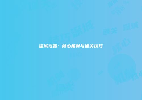 深城攻略：核心机制与通关技巧