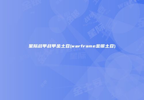 星际战甲战甲金土豆(warframe金银土豆)
