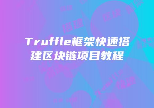 Truffle框架快速搭建区块链项目教程