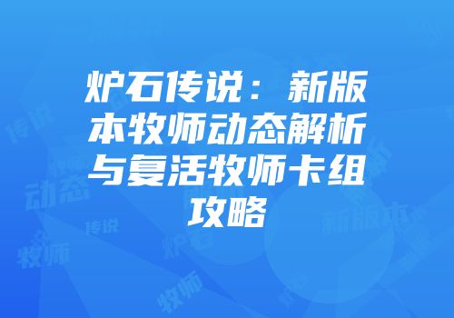 炉石传说：新版本牧师动态解析与复活牧师卡组攻略
