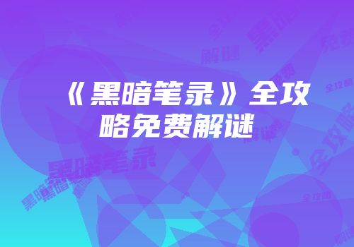 《黑暗笔录》全攻略免费解谜