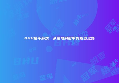 BHU格斗游戏：从菜鸟到冠军的蜕变之路