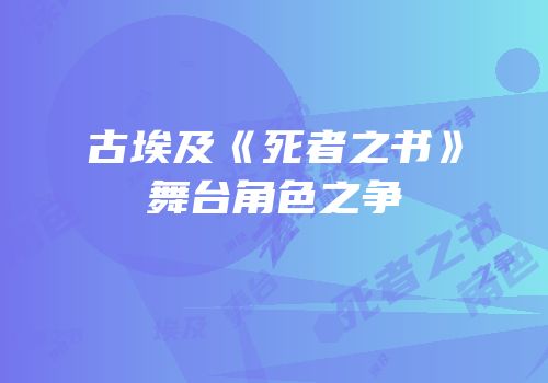 古埃及《死者之书》舞台角色之争