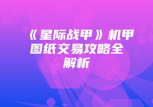 《星际战甲》机甲图纸交易攻略全解析