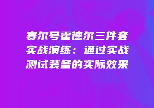 赛尔号霍德尔三件套实战演练：通过实战测试装备的实际效果