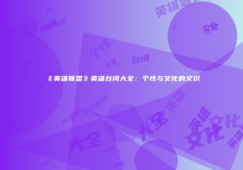 《英雄联盟》英雄台词大全：个性与文化的交织