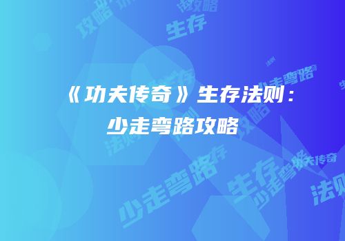 《功夫传奇》生存法则：少走弯路攻略