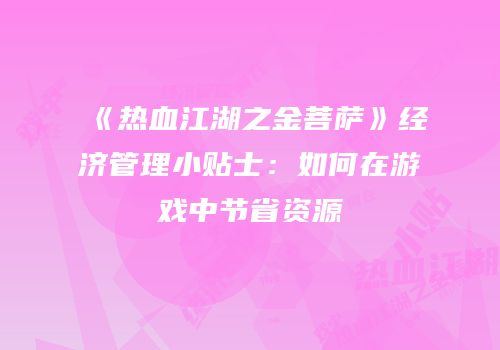 《热血江湖之金菩萨》经济管理小贴士：如何在游戏中节省资源