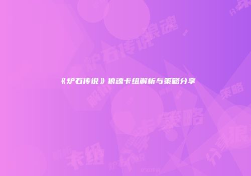 《炉石传说》狼魂卡组解析与策略分享