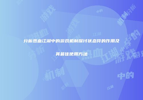 分析热血江湖中的游戏机制探讨状态符的作用及其最佳使用方法
