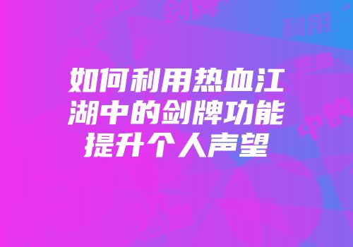 如何利用热血江湖中的剑牌功能提升个人声望