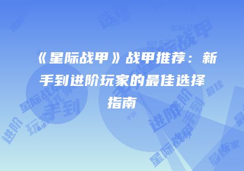 《星际战甲》战甲推荐：新手到进阶玩家的最佳选择指南