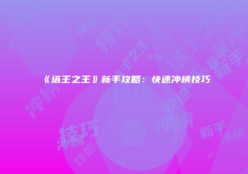 《塔王之王》新手攻略：快速冲榜技巧