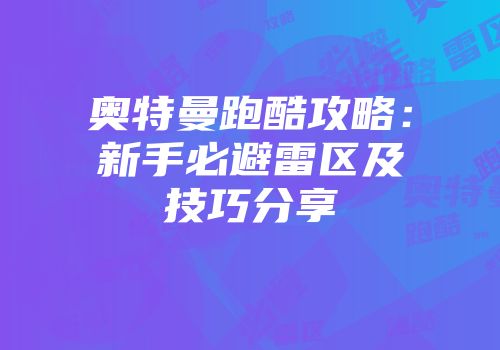 奥特曼跑酷攻略：新手必避雷区及技巧分享