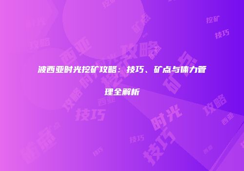 波西亚时光挖矿攻略：技巧、矿点与体力管理全解析