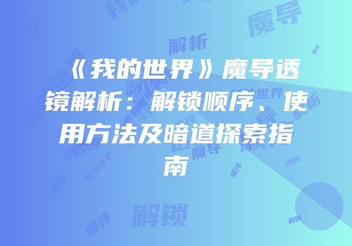 《我的世界》魔导透镜解析：解锁顺序、使用方法及暗道探索指南