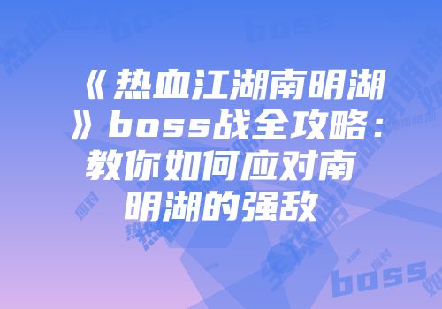 《热血江湖南明湖》boss战全攻略：教你如何应对南明湖的强敌