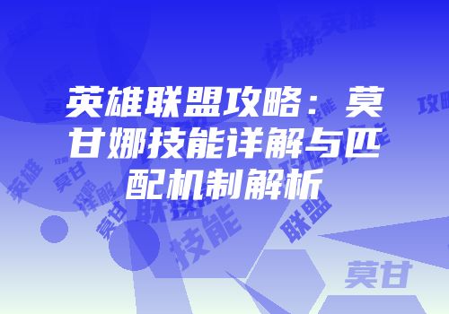 英雄联盟攻略：莫甘娜技能详解与匹配机制解析