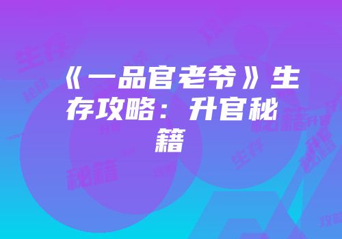 《一品官老爷》生存攻略：升官秘籍
