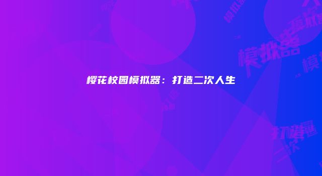 樱花校园模拟器：打造二次人生