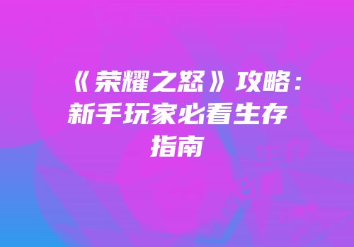 《荣耀之怒》攻略：新手玩家必看生存指南