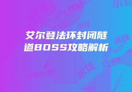 艾尔登法环封闭隧道BOSS攻略解析