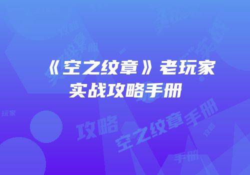 《空之纹章》老玩家实战攻略手册