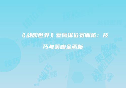 《战舰世界》爱鹰排位赛解析：技巧与策略全解析