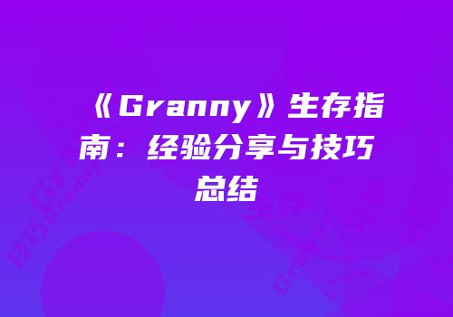 《Granny》生存指南：经验分享与技巧总结