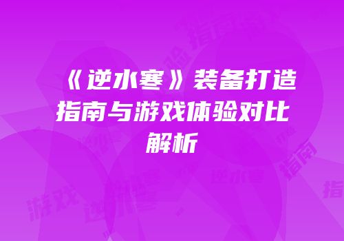 《逆水寒》装备打造指南与游戏体验对比解析