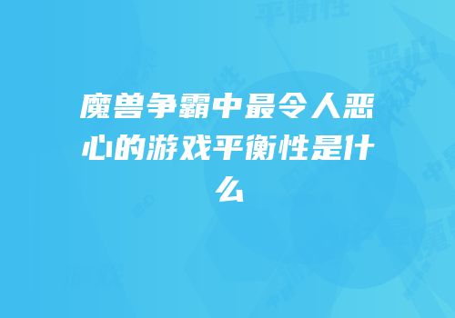 魔兽争霸中最令人恶心的游戏平衡性是什么