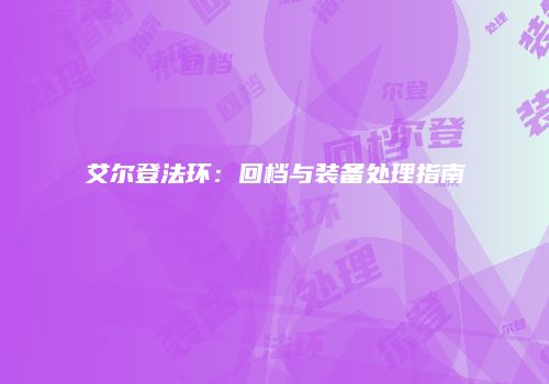 艾尔登法环：回档与装备处理指南