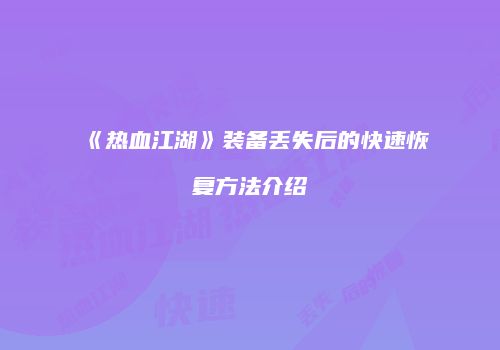 《热血江湖》装备丢失后的快速恢复方法介绍