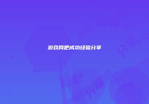 游戏网吧成功经验分享