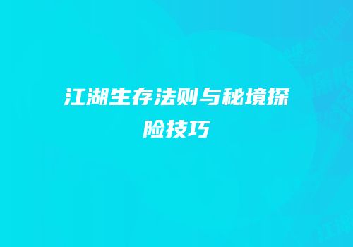 江湖生存法则与秘境探险技巧
