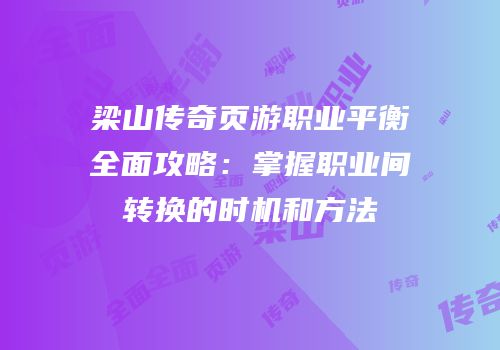 梁山传奇页游职业平衡全面攻略:掌握职业间转换的时机和方法