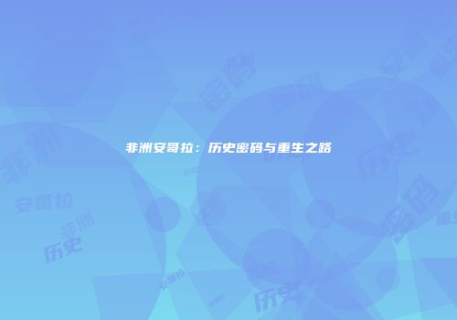 非洲安哥拉：历史密码与重生之路