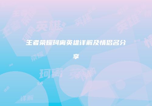 王者荣耀珂离英雄详解及情侣名分享
