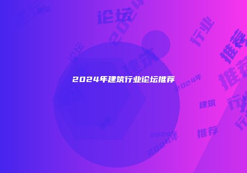 2024年建筑行业论坛推荐