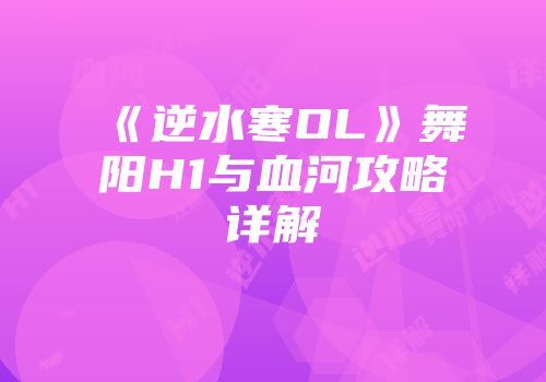《逆水寒OL》舞阳H1与血河攻略详解