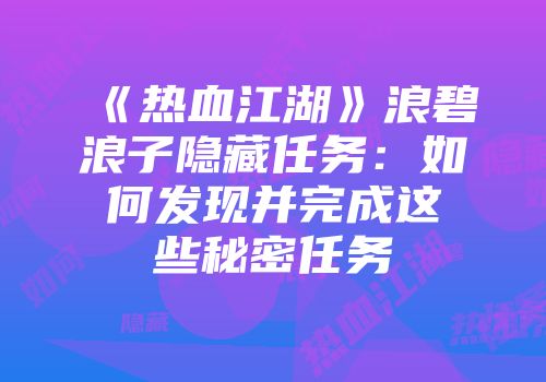 《热血江湖》浪碧浪子隐藏任务：如何发现并完成这些秘密任务