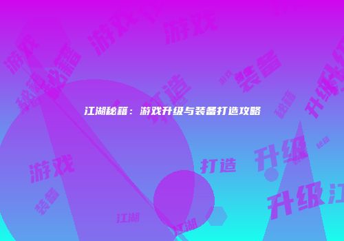 江湖秘籍：游戏升级与装备打造攻略