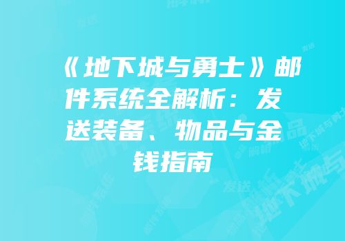 《地下城与勇士》邮件系统全解析：发送装备、物品与金钱指南